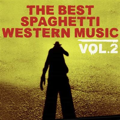 What Is Spaghetti Western Music: An Insightful Exploration of Its Unique Characteristics and Evolution